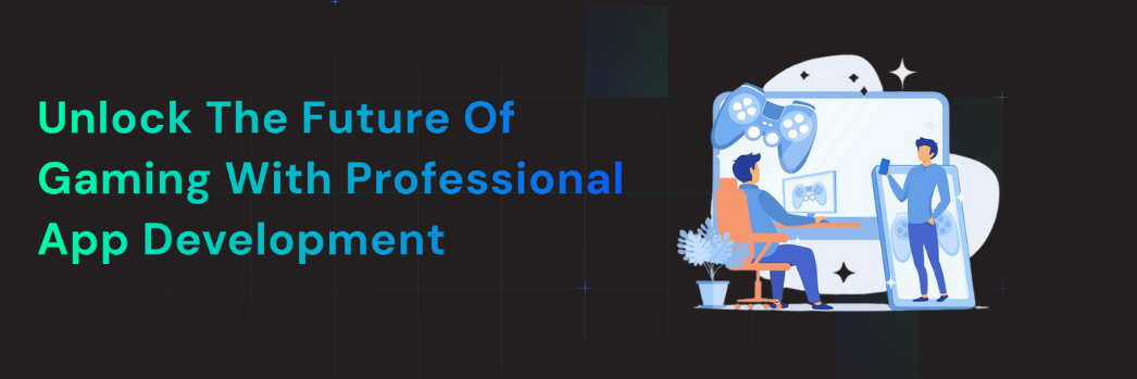 Unlock the Future of Gaming with Professional App Development!