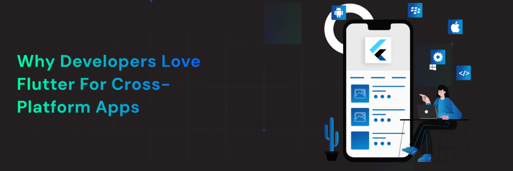 Why Developers Love Flutter for Cross-Platform Apps