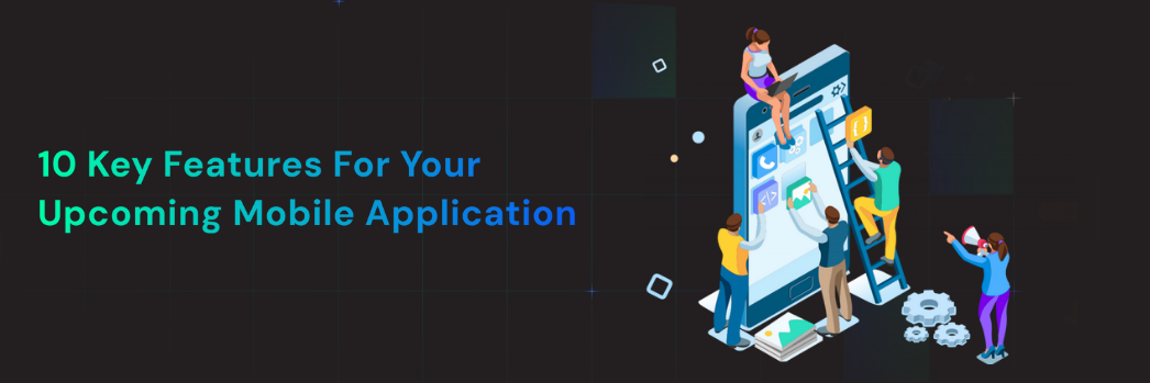 10 Key Features for Your Upcoming Mobile Application