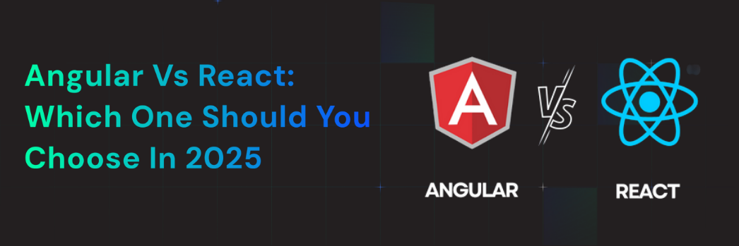 Angular vs React Which One Should You Choose in 2025