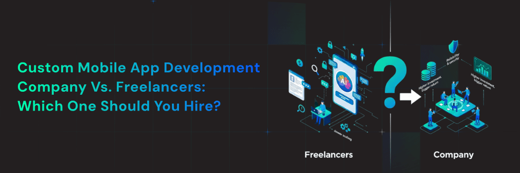 Custom Mobile App Development Company vs. Freelancers