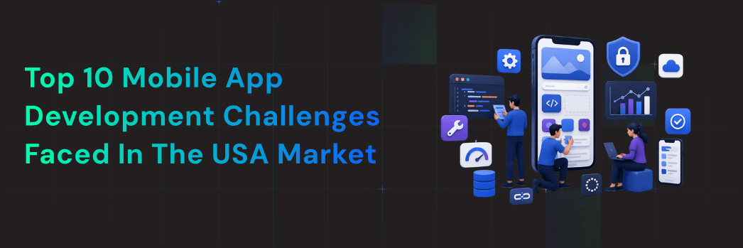 Mobile App Development Challenges Faced in the USA